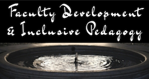 Faculty Development & Inclusive Pedagogy